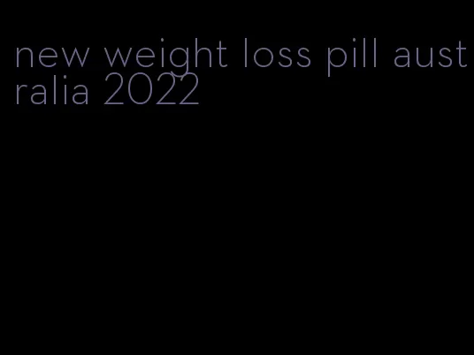 new weight loss pill australia 2022