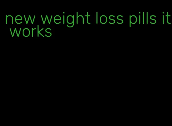 new weight loss pills it works