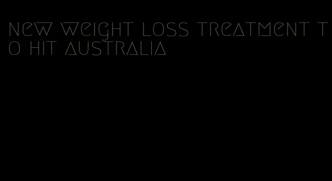 new weight loss treatment to hit australia