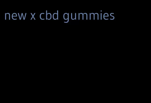 new x cbd gummies