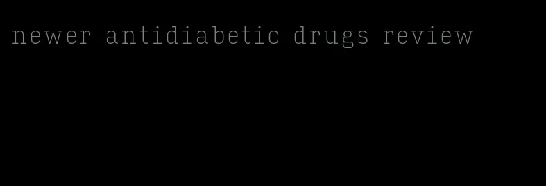newer antidiabetic drugs review