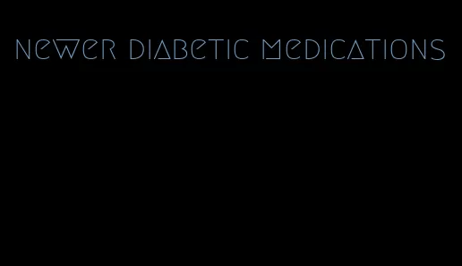 newer diabetic medications