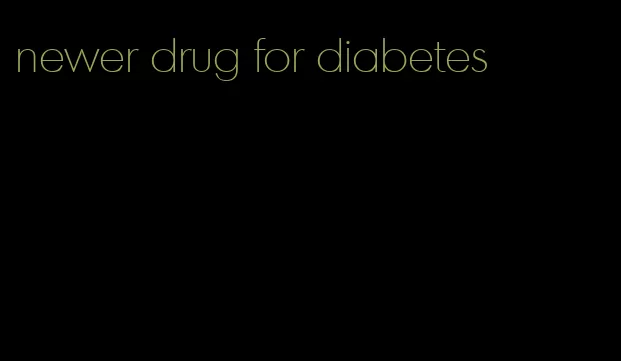 newer drug for diabetes