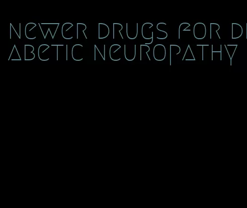 newer drugs for diabetic neuropathy