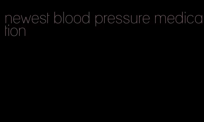 newest blood pressure medication