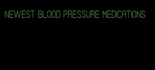 newest blood pressure medications