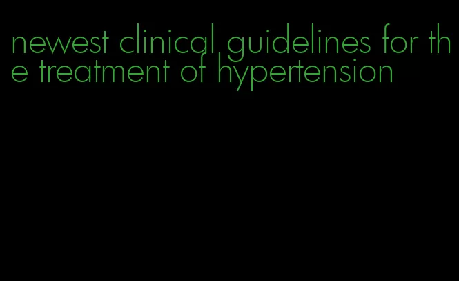 newest clinical guidelines for the treatment of hypertension