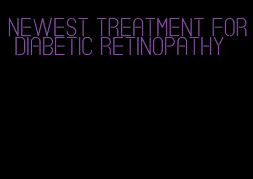 newest treatment for diabetic retinopathy