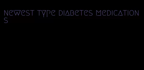 newest type diabetes medications