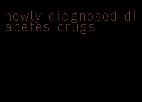 newly diagnosed diabetes drugs