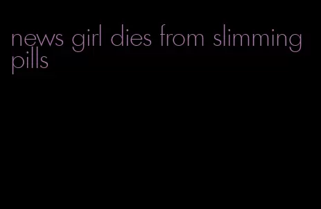 news girl dies from slimming pills