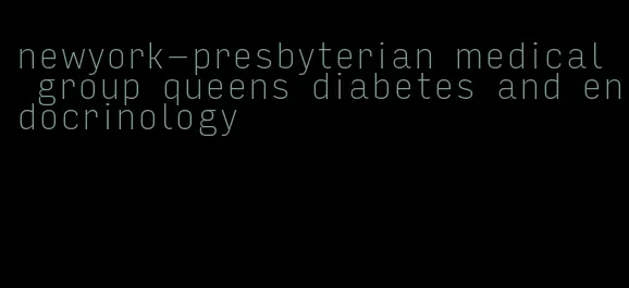 newyork-presbyterian medical group queens diabetes and endocrinology