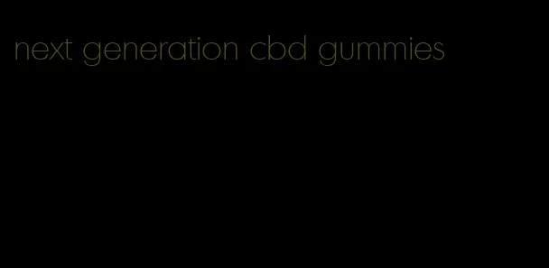 next generation cbd gummies