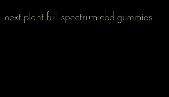 next plant full-spectrum cbd gummies