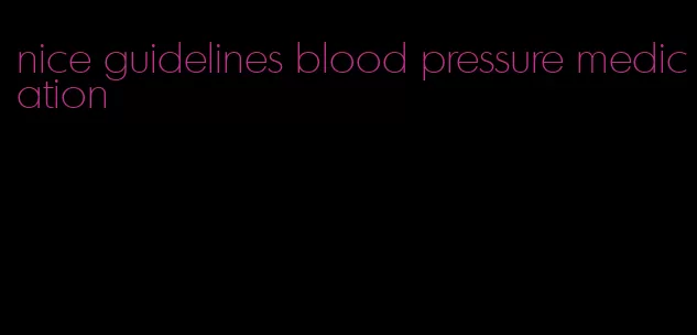 nice guidelines blood pressure medication