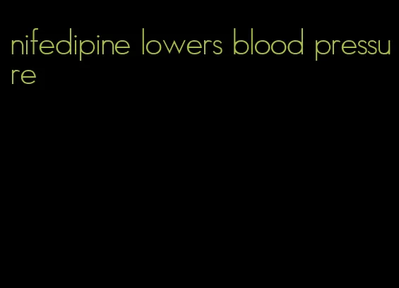 nifedipine lowers blood pressure