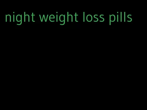 night weight loss pills