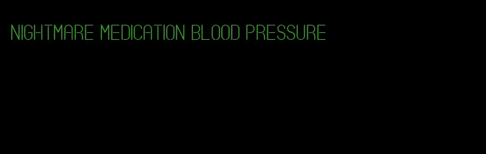 nightmare medication blood pressure