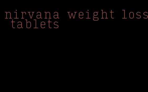 nirvana weight loss tablets