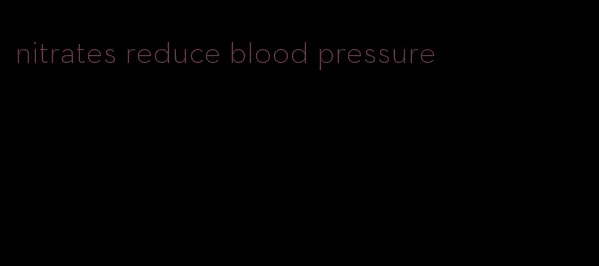 nitrates reduce blood pressure
