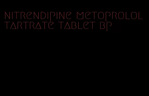 nitrendipine metoprolol tartrate tablet bp