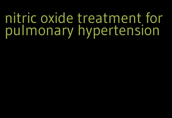 nitric oxide treatment for pulmonary hypertension