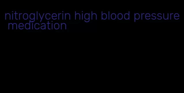 nitroglycerin high blood pressure medication