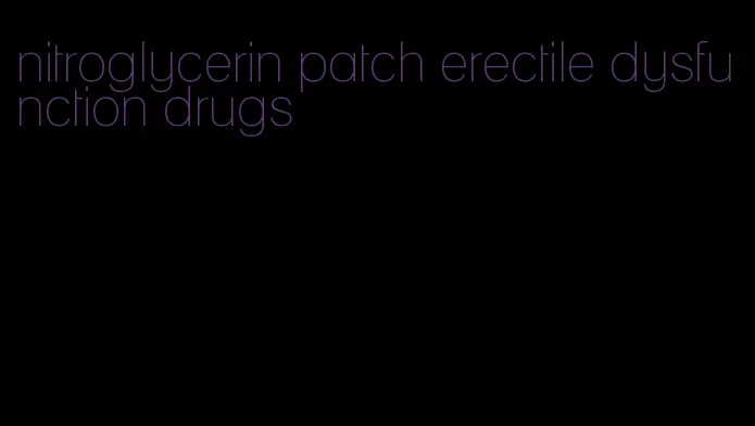 nitroglycerin patch erectile dysfunction drugs
