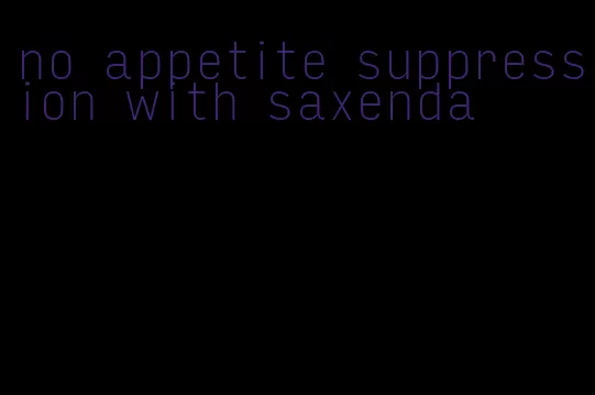 no appetite suppression with saxenda