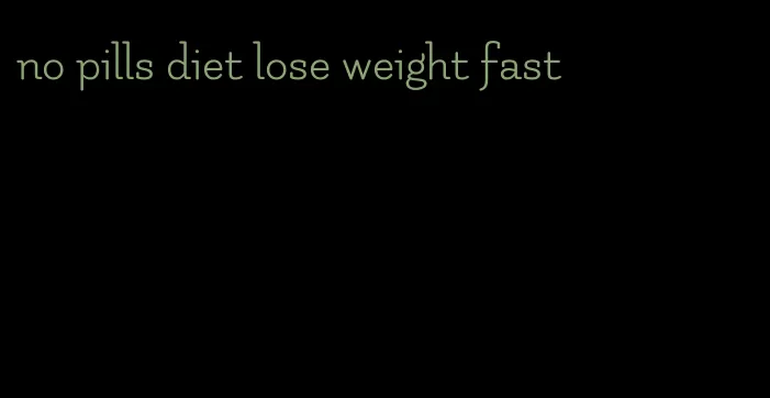 no pills diet lose weight fast