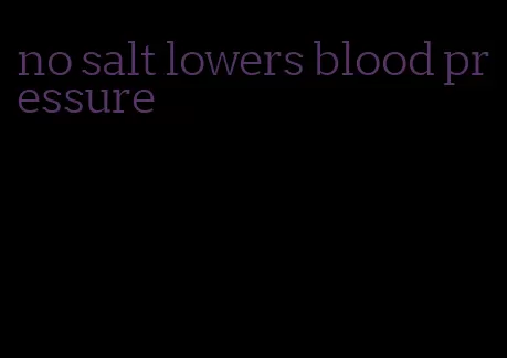 no salt lowers blood pressure