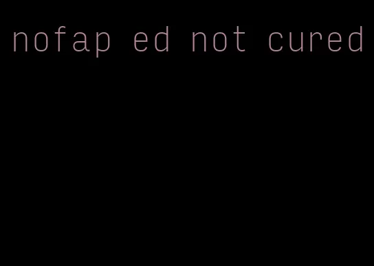 nofap ed not cured
