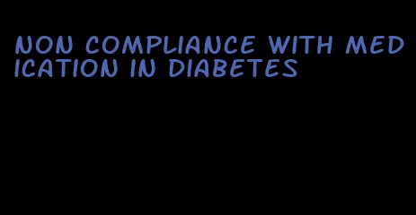 non compliance with medication in diabetes