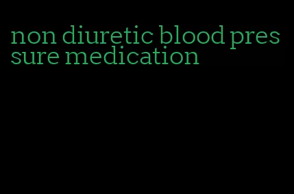non diuretic blood pressure medication