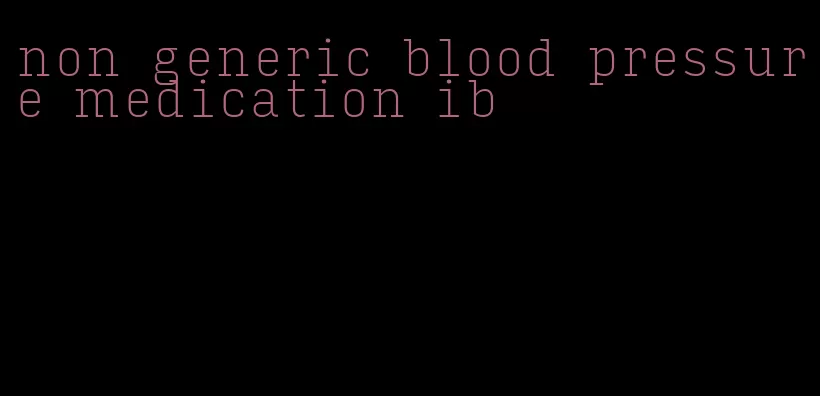 non generic blood pressure medication ib