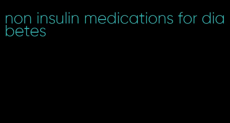 non insulin medications for diabetes