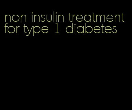 non insulin treatment for type 1 diabetes