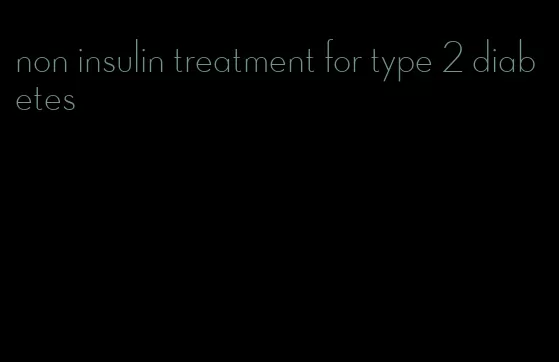non insulin treatment for type 2 diabetes