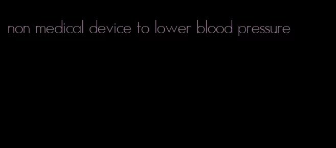 non medical device to lower blood pressure
