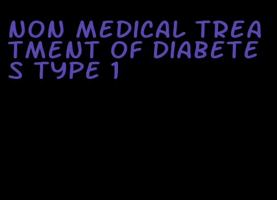 non medical treatment of diabetes type 1
