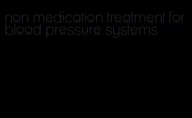 non medication treatment for blood pressure systems