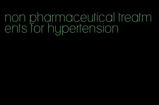 non pharmaceutical treatments for hypertension