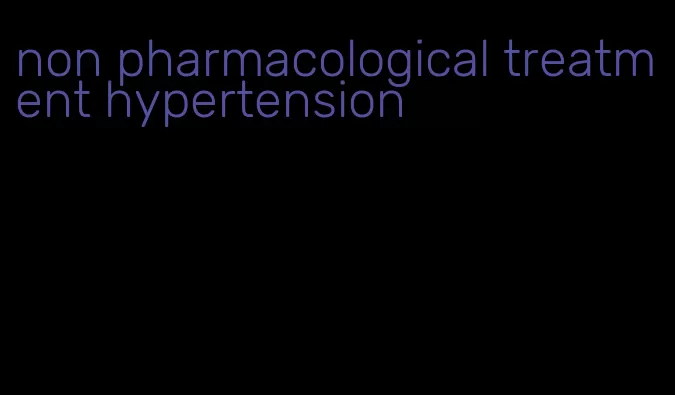 non pharmacological treatment hypertension