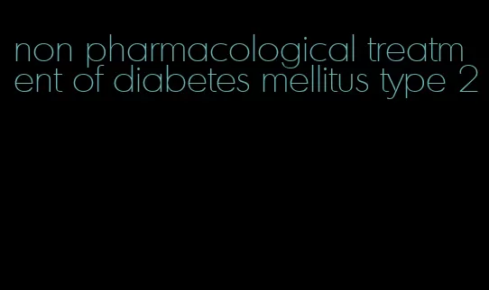 non pharmacological treatment of diabetes mellitus type 2