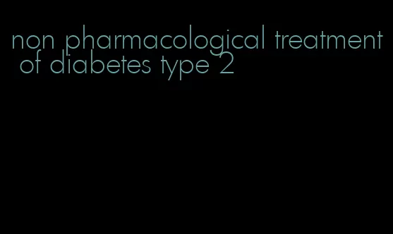 non pharmacological treatment of diabetes type 2