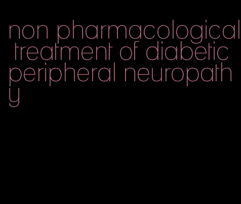 non pharmacological treatment of diabetic peripheral neuropathy