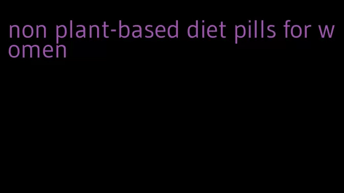 non plant-based diet pills for women