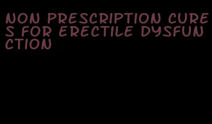 non prescription cures for erectile dysfunction