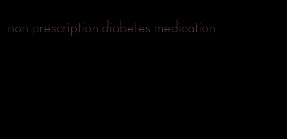 non prescription diabetes medication