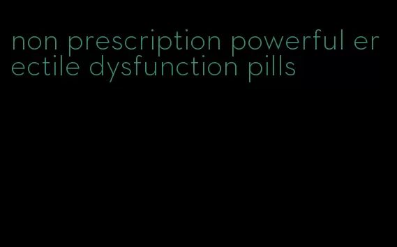 non prescription powerful erectile dysfunction pills